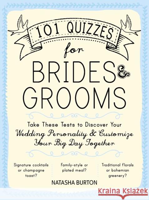 101 Quizzes for Brides and Grooms: Take These Tests to Discover Your Wedding Personality and Customize Your Big Day Together Natasha Burton 9781440595325