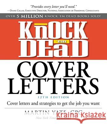 Knock 'em Dead Cover Letters: Cover Letters and Strategies to Get the Job You Want Martin Yate 9781440596186 Adams Media Corporation