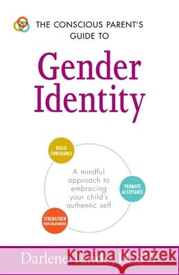 The Conscious Parent's Guide to Gender Identity: A Mindful Approach to Embracing Your Child's Authentic Self Darlene Tando 9781440596308 Adams Media Corporation