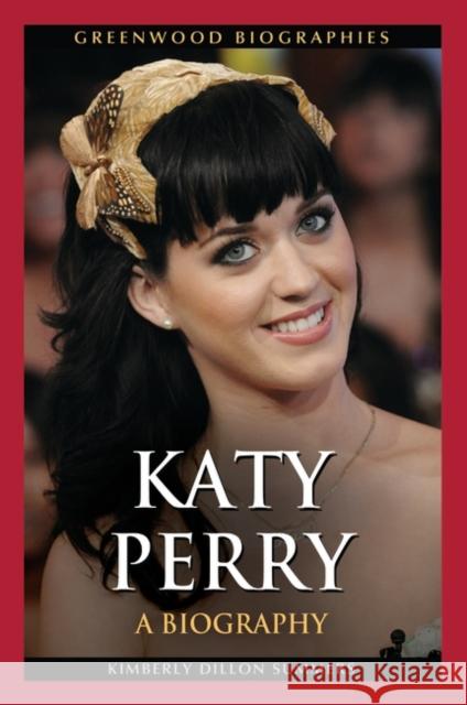 Katy Perry: A Biography Kimberly Dillon Summers 9781440801006 Greenwood