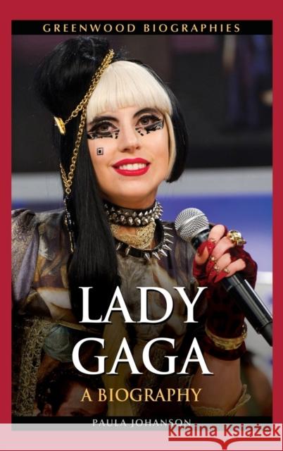 Lady Gaga: A Biography Johanson, Paula 9781440801099