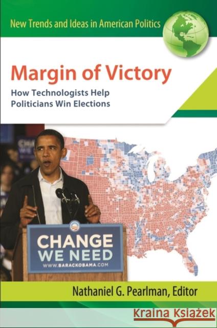 Margin of Victory: How Technologists Help Politicians Win Elections Pearlman, Nathaniel 9781440802577 Praeger