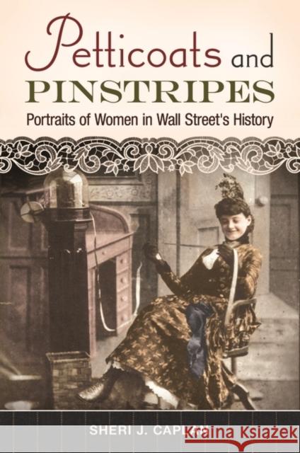 Petticoats and Pinstripes: Portraits of Women in Wall Street's History Sheri J. Caplan 9781440802652 Praeger