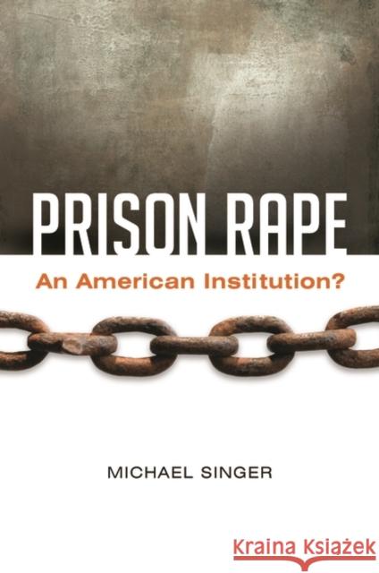 Prison Rape: An American Institution? Michael Singer 9781440802713 Praeger