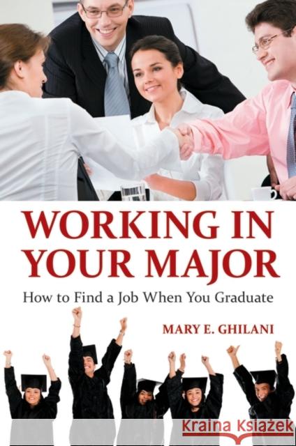 Working in Your Major: How to Find a Job When You Graduate Ghilani, Mary E. 9781440803116 Praeger