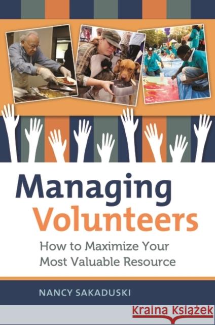 Managing Volunteers: How to Maximize Your Most Valuable Resource Sakaduski, Nancy 9781440803642 Praeger