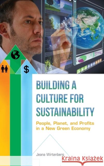 Building a Culture for Sustainability: People, Planet, and Profits in a New Green Economy Jeana Wirtenberg 9781440803765 Praeger
