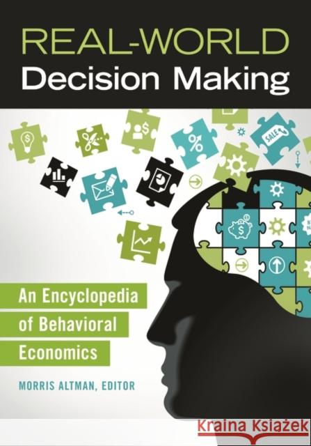 Real-World Decision Making: An Encyclopedia of Behavioral Economics Morris Altman 9781440828157 Greenwood