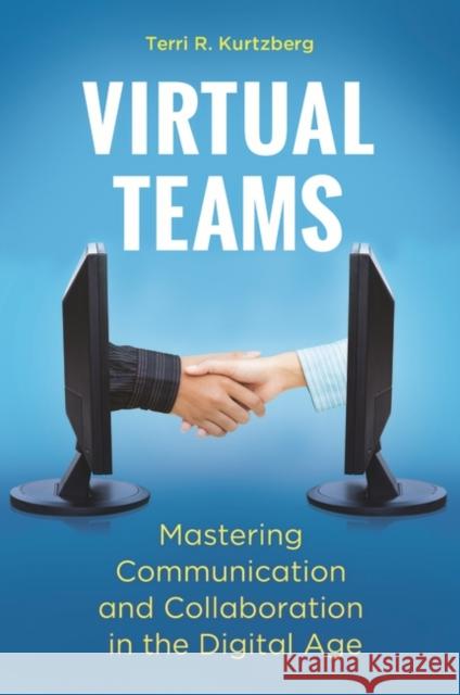 Virtual Teams: Mastering Communication and Collaboration in the Digital Age Kurtzberg, Terri R. 9781440828379 Praeger