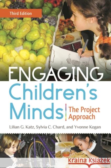 Engaging Children's Minds: The Project Approach Katz, Lilian G. 9781440828430 Praeger