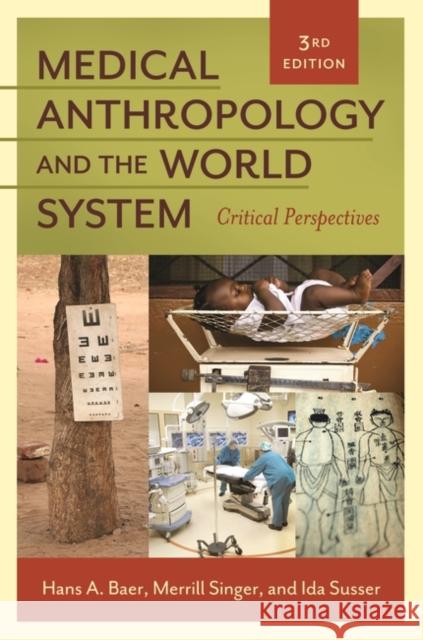 Medical Anthropology and the World System: Critical Perspectives Hans A. Baer Merrill Singer Ida Susser 9781440829154 Praeger