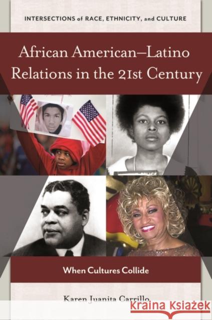African Americanâ Latino Relations in the 21st Century: When Cultures Collide Carrillo, Karen 9781440829611 Praeger