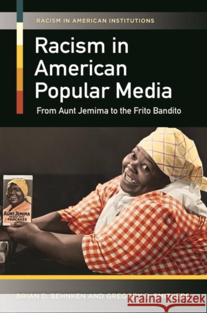 Racism in American Popular Media: From Aunt Jemima to the Frito Bandito Brian D. Behnken Gregory D. Smithers 9781440829765