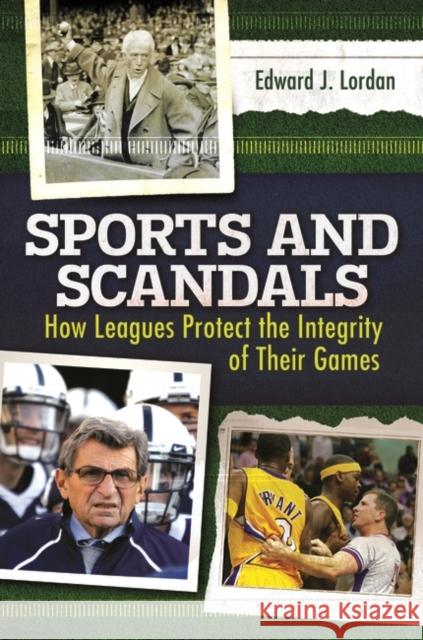 Sports and Scandals: How Leagues Protect the Integrity of their Games Lordan, Edward 9781440829925 Praeger