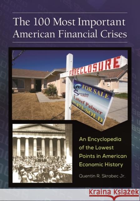 The 100 Most Important American Financial Crises: An Encyclopedia of the Lowest Points in American Economic History Skrabec, Quentin R. 9781440830112 Greenwood