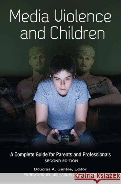 Media Violence and Children: A Complete Guide for Parents and Professionals Gentile, Douglas A. 9781440830174 Praeger