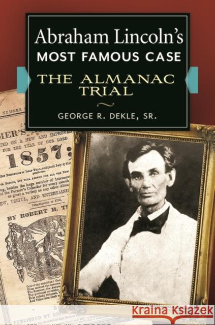 Abraham Lincoln's Most Famous Case: The Almanac Trial George R., Sr. Dekle 9781440830495 Praeger