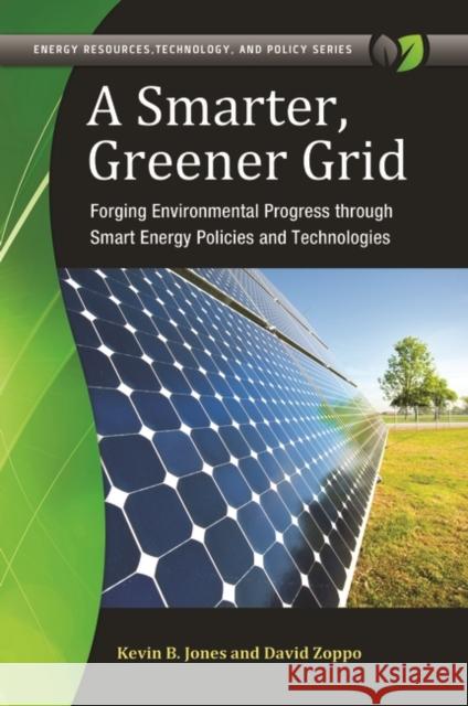 A Smarter, Greener Grid: Forging Environmental Progress Through Smart Energy Policies and Technologies Kevin B., M.D. Jones Christopher Cooper David Zoppo 9781440830709