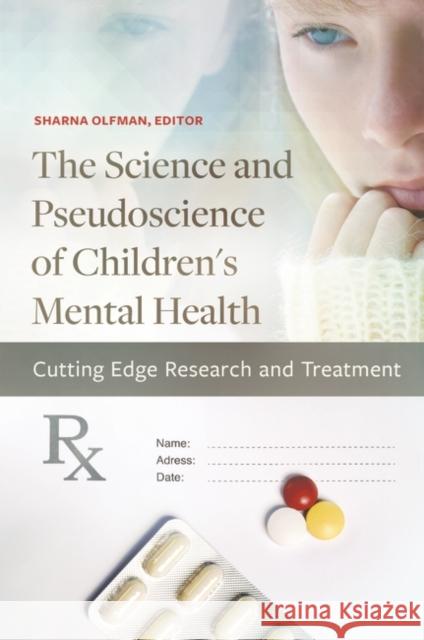 The Science and Pseudoscience of Children's Mental Health: Cutting Edge Research and Treatment Sharna Olfman 9781440830839 Praeger