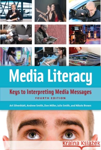Media Literacy: Keys to Interpreting Media Messages Art Silverblatt Donald Miller Julie Smith 9781440830914 Praeger