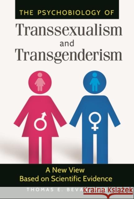 The Psychobiology of Transsexualism and Transgenderism: A New View Based on Scientific Evidence Bevan, Thomas 9781440831263