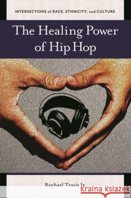 The Healing Power of Hip Hop Raphael Travis 9781440831300 Praeger