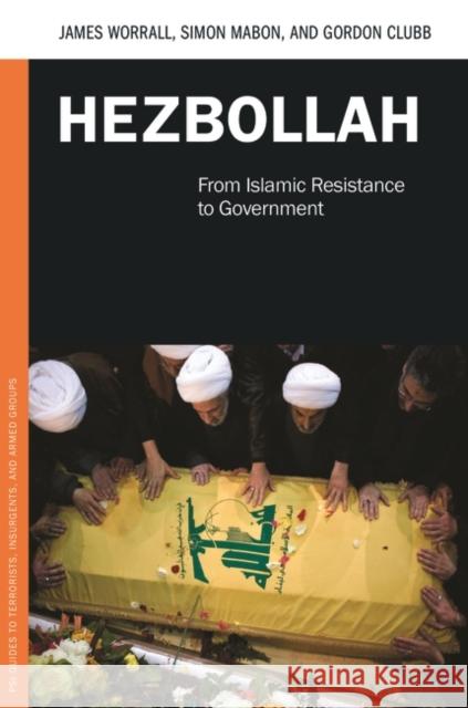 Hezbollah: From Islamic Resistance to Government James Worrall Gordon Clubb Simon Mabon 9781440831348