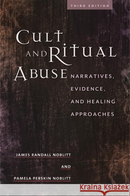 Cult and Ritual Abuse: Narratives, Evidence, and Healing Approaches Noblitt, James 9781440831485 Praeger