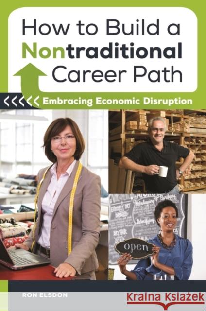 How to Build a Nontraditional Career Path: Embracing Economic Disruption Ron Elsdon 9781440831584 Praeger