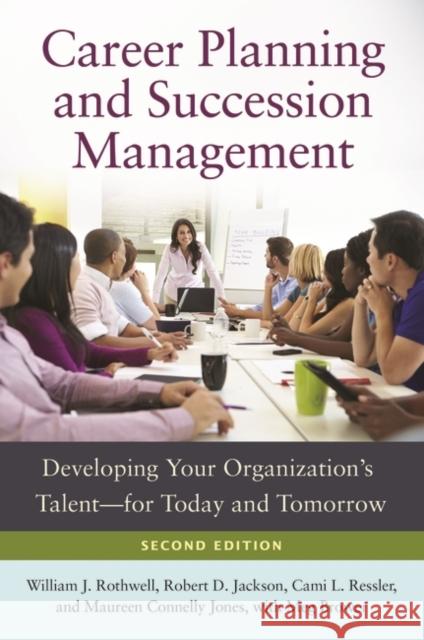 Career Planning and Succession Management: Developing Your Organization's Talent--For Today and Tomorrow Rothwell, William J. 9781440831669