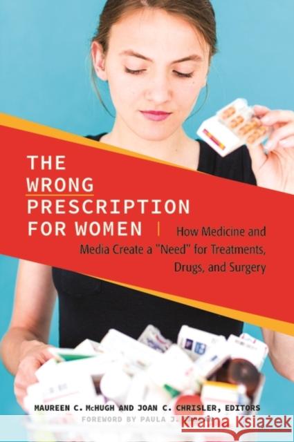 The Wrong Prescription for Women: How Medicine and Media Create a Need for Treatments, Drugs, and Surgery McHugh, Maureen 9781440831768