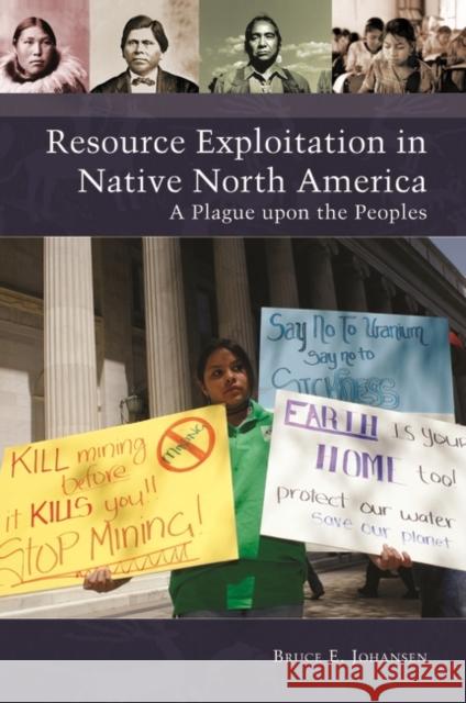 Resource Exploitation in Native North America: A Plague Upon the Peoples Bruce E. Johansen 9781440831843 Praeger