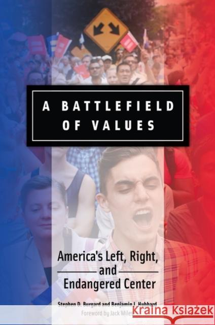 A Battlefield of Values: America's Left, Right, and Endangered Center Stephen D. Burgard Benjamin J. Hubbard 9781440831928 Praeger