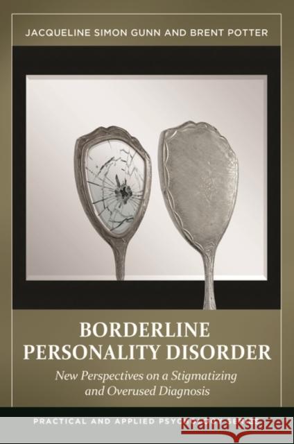 Borderline Personality Disorder: New Perspectives on a Stigmatizing and Overused Diagnosis Gunn, Jacqueline Simon 9781440832291