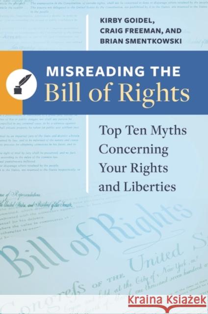 Misreading the Bill of Rights: Top Ten Myths Concerning Your Rights and Liberties Robert Kirby Goidel Craig Malcolm Freeman 9781440832338 Praeger
