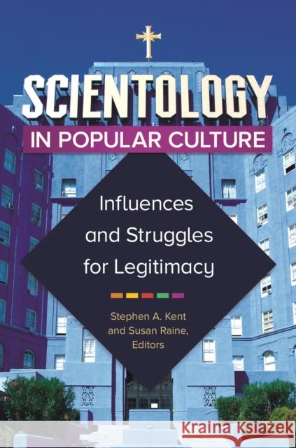 Scientology in Popular Culture: Influences and Struggles for Legitimacy Stephen A. Kent Susan Raine 9781440832499 Praeger