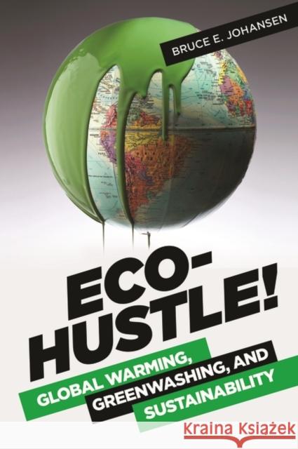 Eco-Hustle!: Global Warming, Greenwashing, and Sustainability Bruce Elliott Johansen 9781440832512