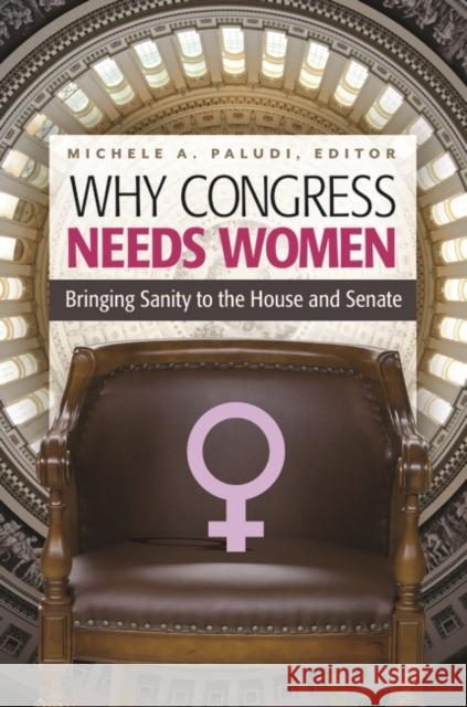 Why Congress Needs Women: Bringing Sanity to the House and Senate Michele A., PH.D. Paludi 9781440832710 Praeger