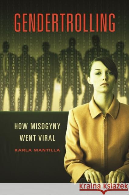 Gendertrolling: How Misogyny Went Viral Karla Mantilla 9781440833175 Praeger