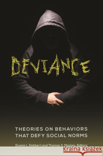 Deviance: Theories on Behaviors That Defy Social Norms Duane L. Dobbert Thomas X. Mackey 9781440833236 Praeger