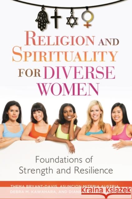Religion and Spirituality for Diverse Women: Foundations of Strength and Resilience Thema Bryant-Davis Asuncion Miteria Austria Debra Kawahara 9781440833298 Praeger
