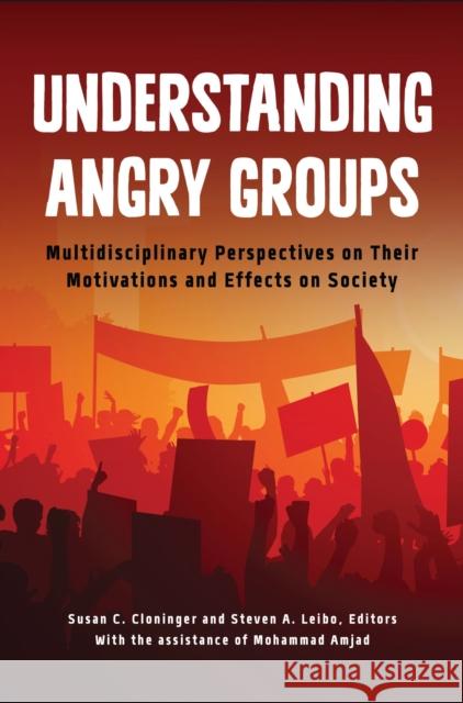Understanding Angry Groups: Multidisciplinary Perspectives on Their Motivations and Effects on Society Susan C. Cloninger Steven A. Leibo 9781440833502