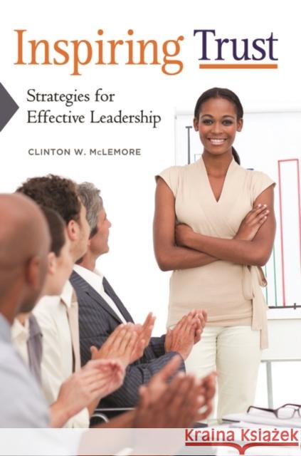 Inspiring Trust: Strategies for Effective Leadership Clinton W. McLemore Max Gartenberg Literary Agency 9781440833571 Praeger