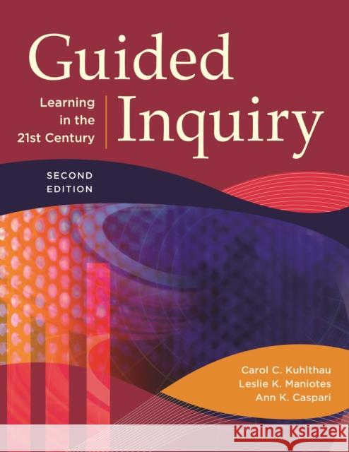 Guided Inquiry: Learning in the 21st Century Carol C. Kuhlthau Leslie K. Maniotes Ann K. Caspari 9781440833816 Libraries Unlimited