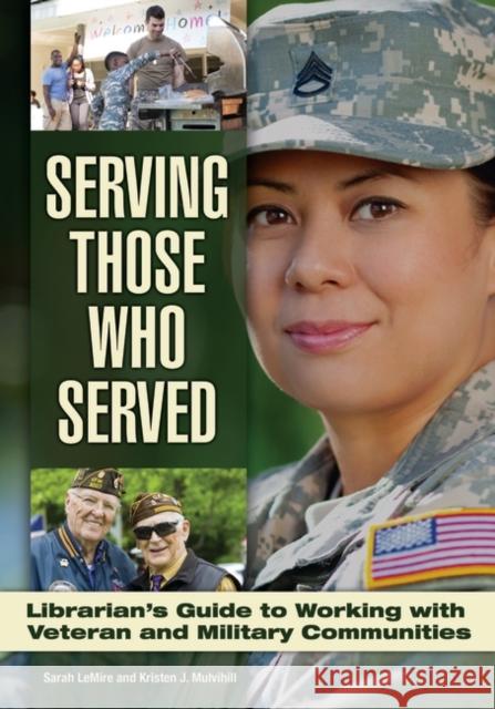 Serving Those Who Served: Librarian's Guide to Working with Veteran and Military Communities Kristen J. Mulvihill 9781440834325 Libraries Unlimited