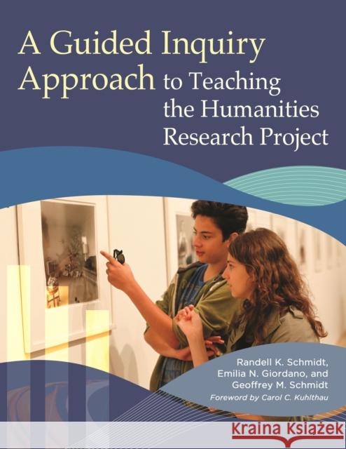 A Guided Inquiry Approach to Teaching the Humanities Research Project Randell K. Schmidt Geoffrey Schmidt 9781440834387