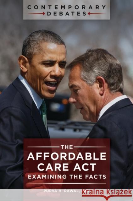 The Affordable Care ACT: Examining the Facts Purva Rawal 9781440834424 ABC-CLIO