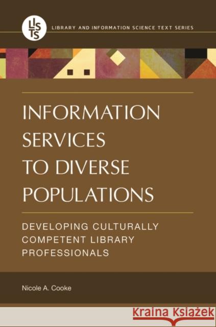 Information Services to Diverse Populations: Developing Culturally Competent Library Professionals Nicole A. Cooke 9781440834608