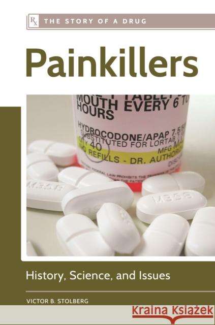 Painkillers: History, Science, and Issues Victor B. Stolberg 9781440835315 Greenwood