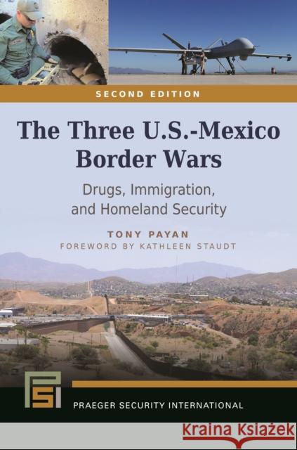 The Three U.S.-Mexico Border Wars: Drugs, Immigration, and Homeland Security Tony Payan 9781440835414 Praeger